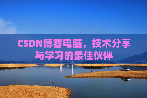 CSDN博客电脑，技术分享与学习的最佳伙伴
